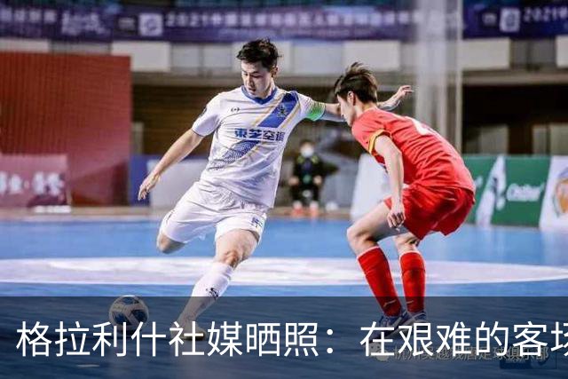 格拉利什社媒晒照：在艰难的客场比赛中收获一分